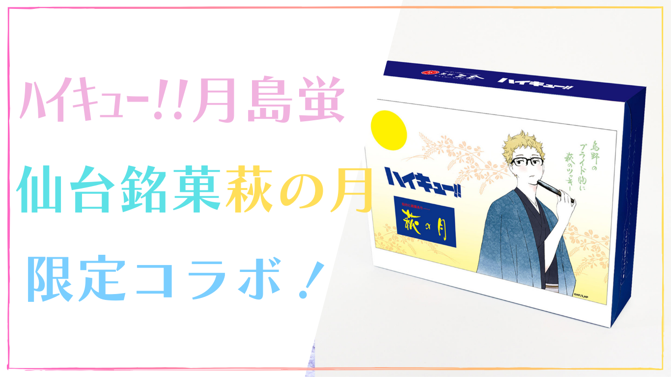 ハイキュー月島蛍と萩の月が限定コラボ！値段や販売期間はいつまで？ネットの反応も