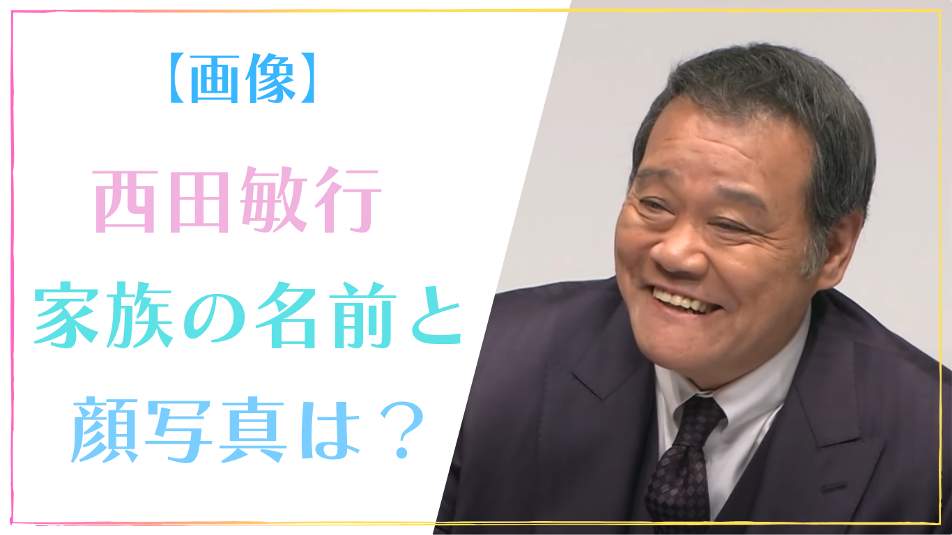 【画像】西田敏行は妻(嫁)と子供の4人家族！名前・顔写真まとめ！